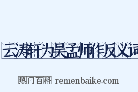 云涛轩为吴孟师作反义词是什么意思的图片